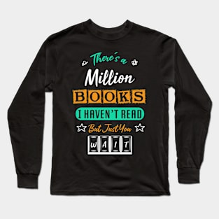 there's a million books i haven't read but just you wait - bookaholic and bookworm Long Sleeve T-Shirt